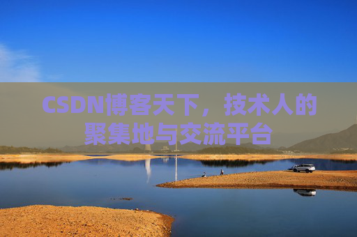 CSDN博客天下，技术人的聚集地与交流平台